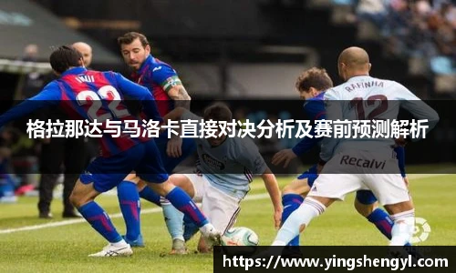格拉那达与马洛卡直接对决分析及赛前预测解析